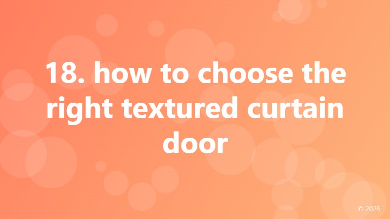 18. how to choose the right textured curtain door