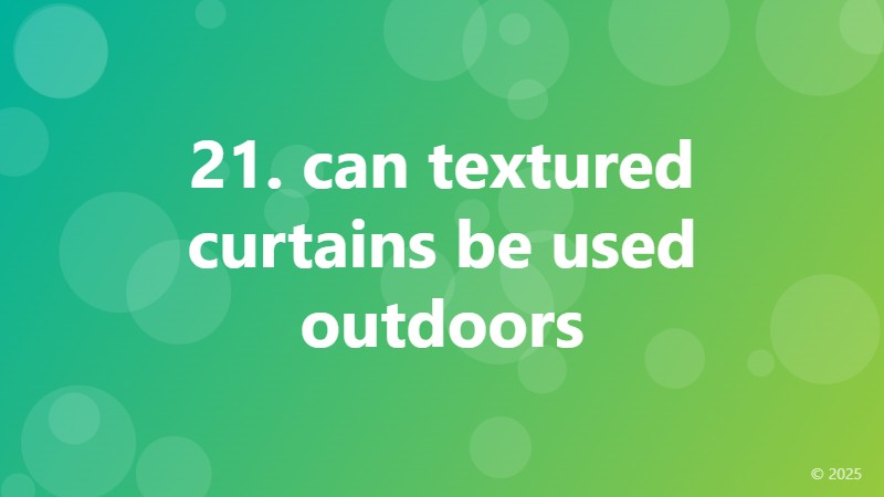 21. can textured curtains be used outdoors