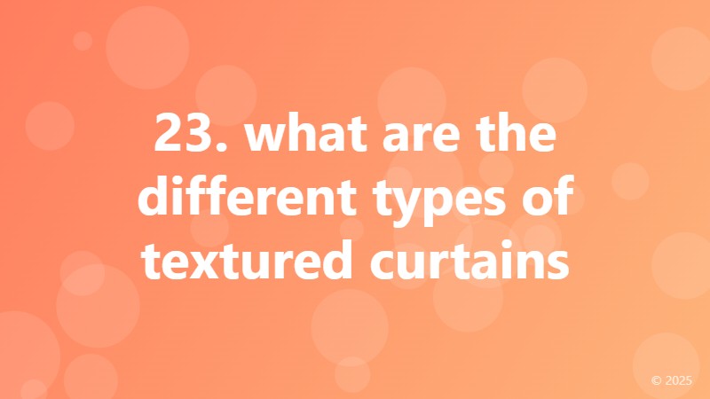 23. what are the different types of textured curtains