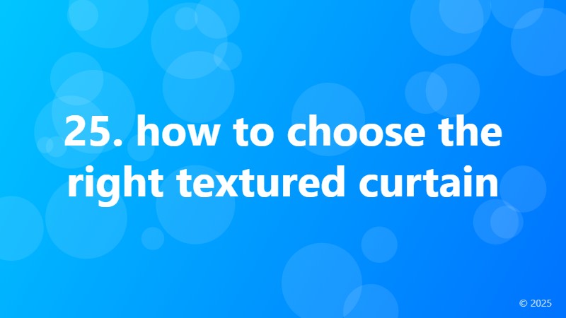 25. how to choose the right textured curtain