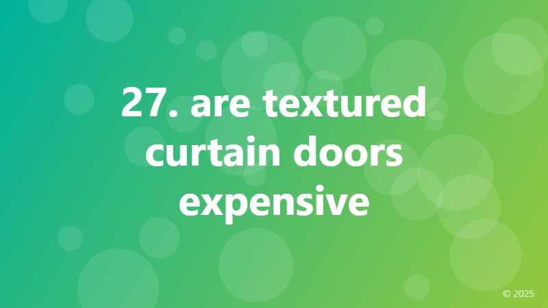 27. are textured curtain doors expensive