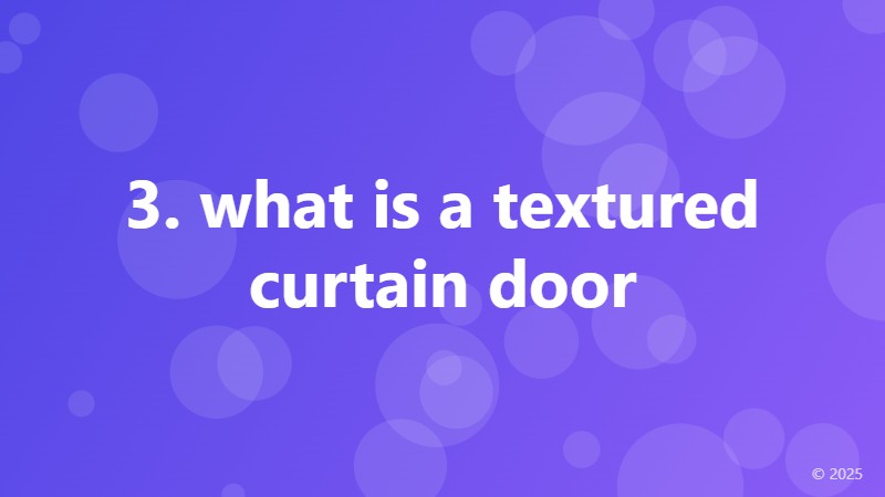 3. what is a textured curtain door