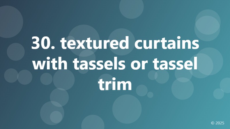 30. textured curtains with tassels or tassel trim