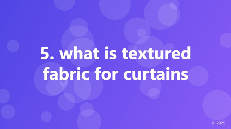5. what is textured fabric for curtains