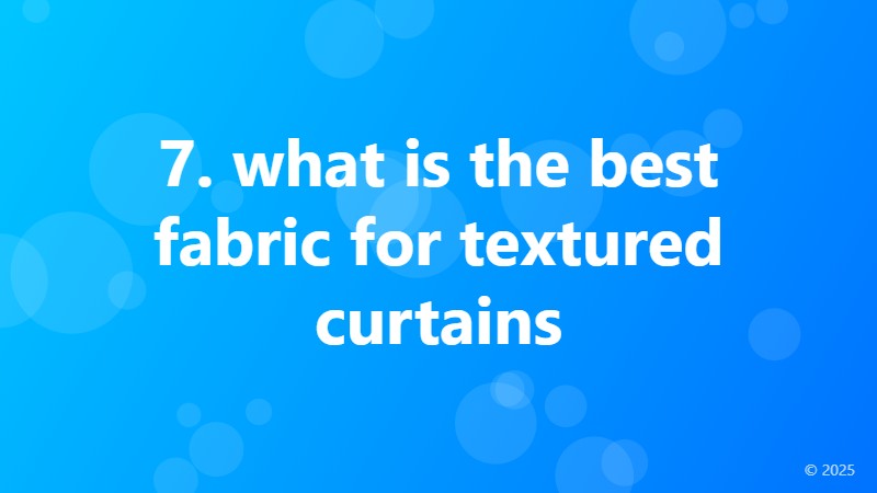 7. what is the best fabric for textured curtains