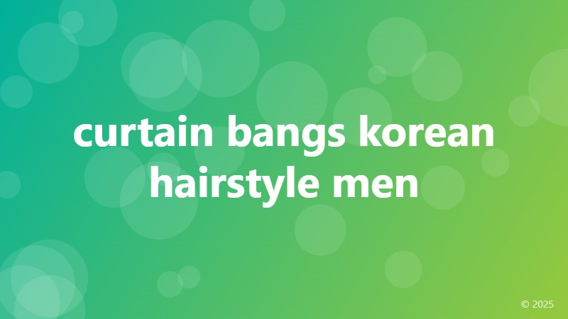 curtain bangs korean hairstyle men