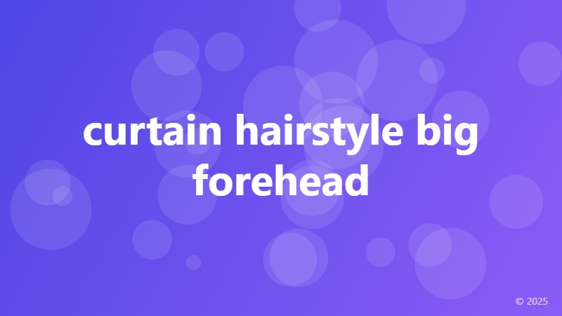 curtain hairstyle big forehead