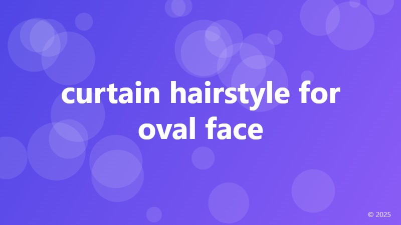 curtain hairstyle for oval face