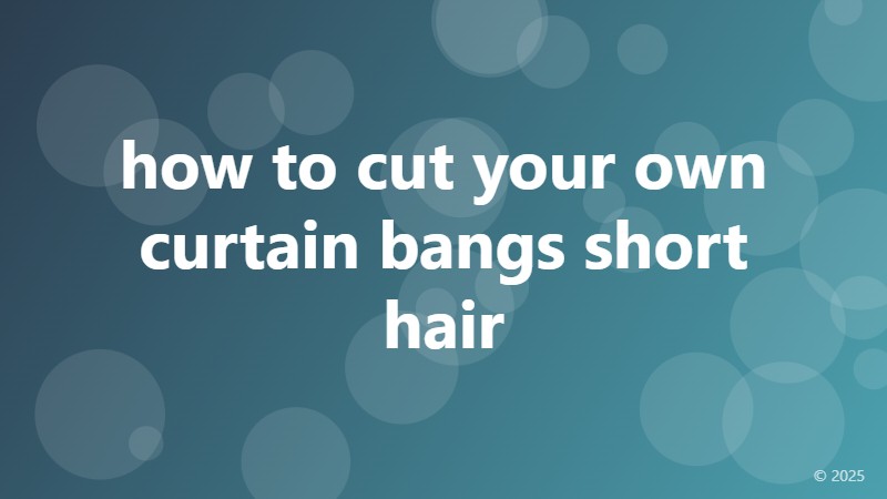 how to cut your own curtain bangs short hair